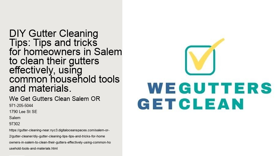 DIY Gutter Cleaning Tips: Tips and tricks for homeowners in Salem to clean their gutters effectively, using common household tools and materials.